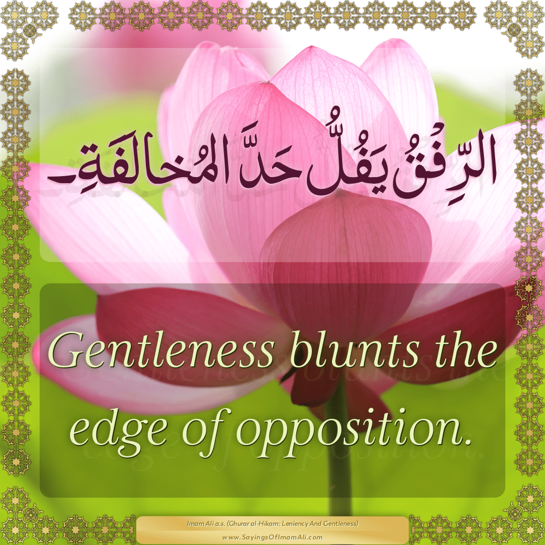 Gentleness blunts the edge of opposition.